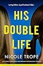 His Double Life: An utterly suspenseful and gripping psychological thriller