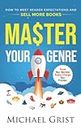 Master Your Genre: How to Meet Reader Expectations and Sell More Books: 1 (Author Mastery)