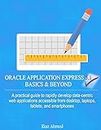 Oracle Application Express 5.1 Basics & Beyond: A practical guide to rapidly develop data-centric web applications accessible from desktop, laptops, tablets, and smartphones