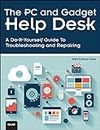 PC and Gadget Help Desk, The: A Do-It-Yourself Guide To Troubleshooting and Repairing