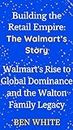 Building thе Rеtail Empirе: The Walmart’s Story: Walmart's Risе to Global Dominancе and thе Walton Family Lеgacy (WEALTH DYNASTIES: Biography of World Richest Families)