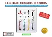 Electric Circuits For Kids: Simple Projects And Activities Using Sound, Light And Movement For Beginners to Learn about Electric Circuits and Electricity