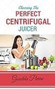 CHOOSING THE PERFECT CENTRIFUGAL JUICER
