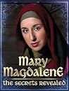 Mary Magdalene: The Secrets Revealed