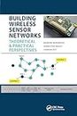 Building Wireless Sensor Networks: Theoretical and Practical Perspectives