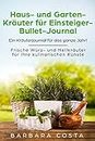 Haus- und Garten-Kräuter für Einsteiger- Bullet-Journal: Ein Kräuterjournal für das ganze Jahr! Frische Würz- und Heilkräuter für Ihre kulinarischen Künste (German Edition)
