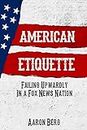American Etiquette: Failing Upwardly In A Fox News Nation (The Etiquette Series Book 2)