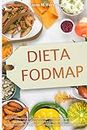 DIETA FODMAP: Come Usare la Corretta Alimentazione per Prevenire i Sintomi del Colon Irritabile e Disturbi Addominali. Ricette Bilanciate e Consigli Pratici per Liberarsi dal Gonfiore e dal Dolore