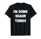 Shaun Gifts, I'm Doing Shaun Things. T-Shirt