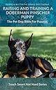 Raising And Training A Doberman Pinscher Puppy: The Pet Dog Bible For Puppies (Teach Smart Not Hard Book 17)