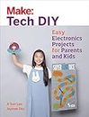 Make: Tech DIY: Easy Electronics Projects for Parents and Kids (Make: Technology on Your Time)
