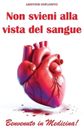 Non svieni alla vista del sangue: Benvenuto in medicina! by Aristide Esplosivo P