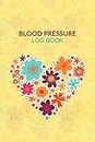Blood Pressure Log Book: Daily Monitoring Of Your Blood Pressure, Blood Sugar, Pulse Heart Rate and Weight up to 1 Year.