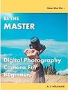 BE THE MASTER Digital Photography Camera For Beginners (Gear Out Book 1)