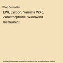 Wind Controller: EWI, Lyricon, Yamaha WX5, Zanzithophone, Woodwind Instrument