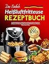 Das Einfach Heißluftfritteuse Rezeptbuch: Das XXL Kochbuch mit +186 Leckere und Gesunde Airfryer Rezepte für Anfänger und Profis | Kompatibel mit allen ... Ninja, Tefal,,, (German Edition)