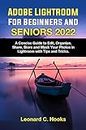 Adobe Lightroom for Beginners And Seniors 2022: A Concise Guide to Edit, Organize, Share, Store and Mask Your Photos in Lightroom with Tips and Tricks. (English Edition)