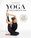 Yoga para cambiar tu vida: Fortalece tu cuerpo, libera tu mente y transforma tu interior (Bienestar, estilo de vida, salud)