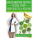 Green Smoothie Recipes To Kick-Start Your Health And Healing: Based On The Best-Selling Book Goodbye Lupus