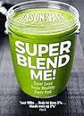 Super Blend Me!: Super Lean, Super Healthy, Super….