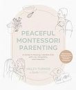 Peaceful Montessori Parenting: A Guide to Raising Capable Kids with Joy, Simplicity, and Intention Ages 1-6; With Conscious Activities, Diys, and Tools to Nurture Your Child's Development
