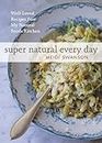 Super Natural Every Day: Well-Loved Recipes from My Natural Foods Kitchen.