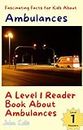 Fascinating Facts for Kids About Ambulances: A Level 1 Reader About Ambulances (Paws, Claws, and Flappy Wings: A Level 1 Reading Adventure with Animals - Discover the Joy of Reading Together Book 23)