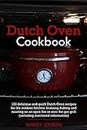 Dutch Oven Cookbook : 123 delicious and quick Dutch Oven recipes for the outdoor kitchen: braising, baking and roasting on an open fire or over the gas grill (including nutritional information)