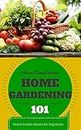 Home Gardening: for beginners - Home Garden Basics - Home Gardening 101 (Home Garden - Home Gardening for Beginners - Gardening Books on Kindle - Gardening Techniques Book 1)