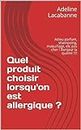 Quel produit choisir lorsqu'on est allergique ?: Adieu parfum, shampoing, maquillage, etc pas cher ! Bonjour la qualité !!!! (French Edition)