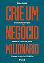 Crie um negócio milionário: Ganhe muito dinheiro, trabalhe com o que gosta, tenha a vida que você deseja (Portuguese Edition)