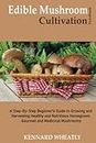 Edible Mushroom Cultivation Handbook: A Step-By-Step Beginner's Guide to Growing and Harvesting Healthy and Nutritious Homegrown Gourmet and Medicinal Mushrooms
