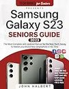 Samsung Galaxy S23 Seniors Guide: The Most Complete and Updated Manual to Master your Brand New Smartphone in No Time as a Non-Tech Savvy (Tech guides for Seniors)