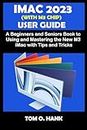 IMAC 2023 (WITH M3 CHIP) USER GUIDE: A Beginners and Seniors Books to Using and Mastering the New M3 iMac with Tips and Tricks