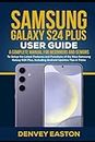 Samsung Galaxy S24 Plus User Guide: A Complete Manual for Beginners and Seniors to Setup the Latest Features and Functions of the New Samsung Galaxy S24 Plus, Including Android Updates Tips & Tricks