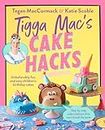 Tigga Mac's Cake Hacks: Unbelievably fun and easy children's birthday cakes
