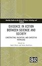 Evidence in Action between Science and Society: Constructing, Validating, and Contesting Knowledge (Routledge Studies in the History of Science, Technology and Medicine)