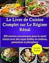 Le Livre de Cuisine Complet sur Le Régime Rénal: 300 Recettes savoureuses pour la santé rénale avec des repas faibles en sodium, potassium et phosphore