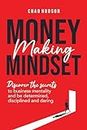 Money Making Mindset: Discover the Secrets to Business Mentality and Be Determined, Disciplined, and Daring (Best Business Advice)