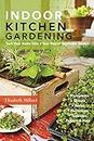 Indoor Kitchen Gardening: Turn Your Home Into a Year-Round Vegetable Garden: Microgreens, Sprouts, Herbs, Mushrooms