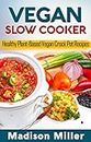 Vegan Slow Cooker Cookbook: Healthy Plant-Based Vegan Crock Pot Recipes