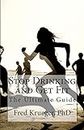 Stop Drinking and Get Fit: A guide to personal transformation