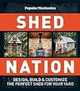 Shed Nation: Design, Build, & Customize the Perfect Shed for Your Yard