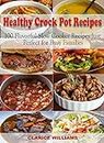 Crock Pot Healthy Recipes: 100 Easy, Delicious Meals for Busy Families! (crock pot dump meals, crock pot dump recipes, crock pot cookbook, healthy crock pot dump recipes)