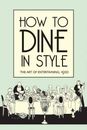 How to Dine in Style: The Art of Entertaining, 1920,J Rey