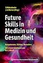 Future Skills in Medizin und Gesundheit: Kompetenzen. Stärken. Menschen. Mit einem Geleitwort von Martin Christian Hirsch. (German Edition)