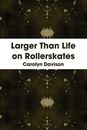 Larger Than Life on Rollerskates                                               