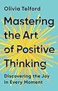 Mastering the Art of Positive Thinking: Discovering the Joy in Every Moment