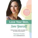 Love Your Skin, Love Yourself: Achieving Beauty, Health, And Vitality From The Inside Out And Outside In