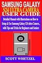 SAMSUNG GALAXY S24 ULTRA CAMERA USER GUIDE: Detailed Manual with Illustrations on How to Setup & Use Samsung Galaxy S24 series Camera with Tips and Tricks for Beginners and Seniors